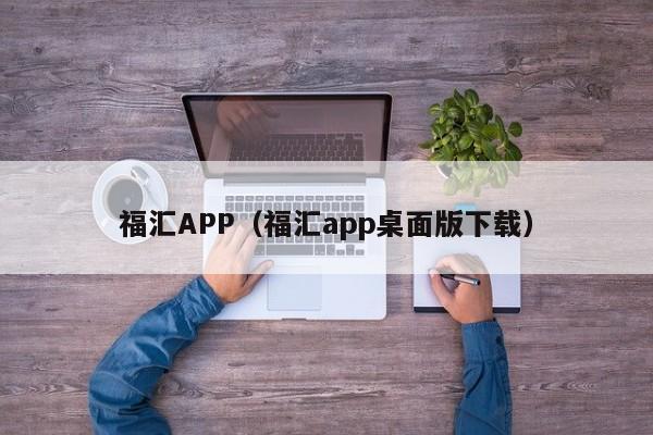 福汇APP（福汇app桌面版下载）