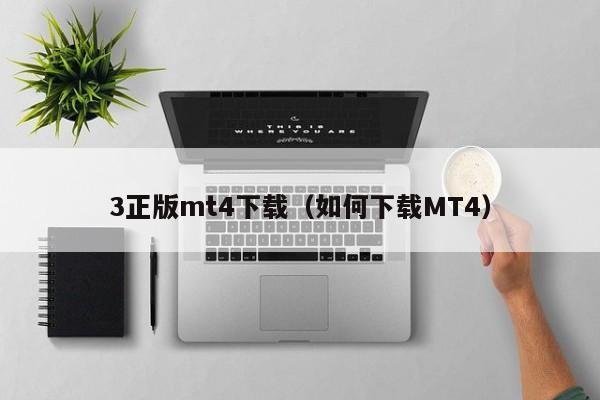 3正版mt4下载（如何下载MT4）