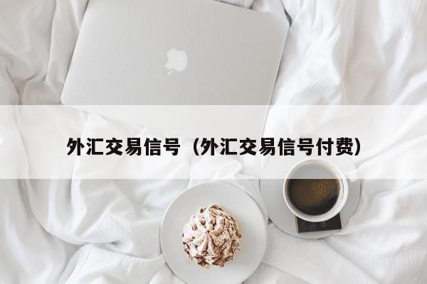 外汇交易信号（外汇交易信号付费）