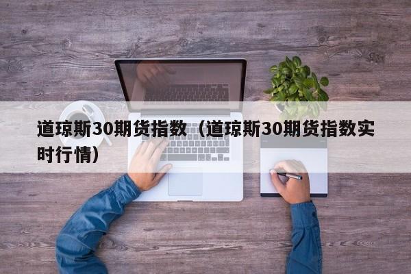 道琼斯30期货指数（道琼斯30期货指数实时行情）