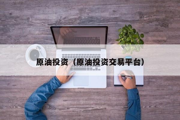 原油投资（原油投资交易平台）