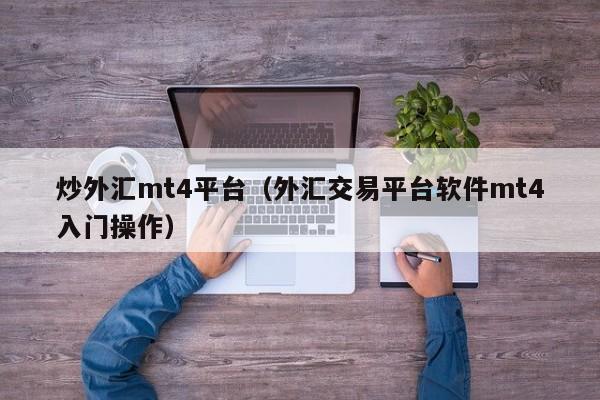 炒外汇mt4平台（外汇交易平台软件mt4入门操作）