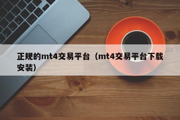 正规的mt4交易平台（mt4交易平台下载安装）