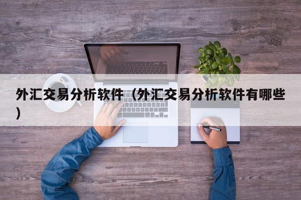 外汇交易分析软件（外汇交易分析软件有哪些）