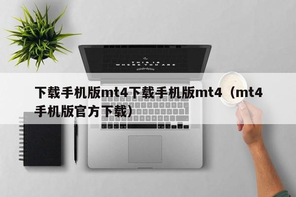 下载手机版mt4下载手机版mt4（mt4手机版官方下载）