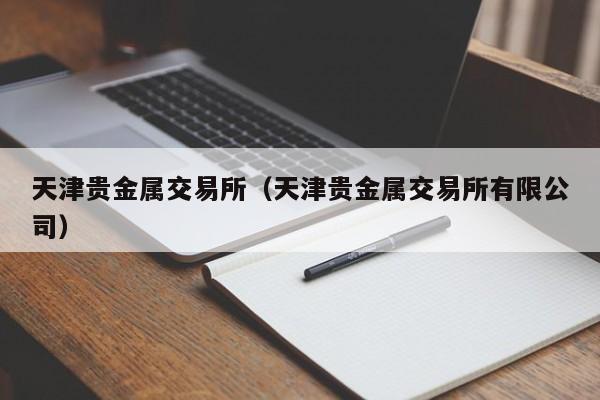 天津贵金属交易所（天津贵金属交易所有限公司）