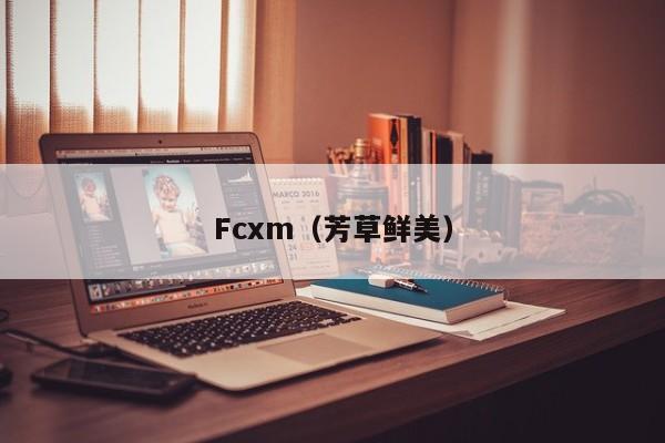 Fcxm（芳草鲜美）