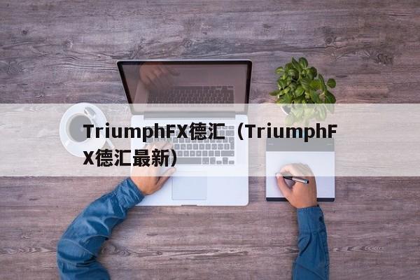 TriumphFX德汇（TriumphFX德汇最新）