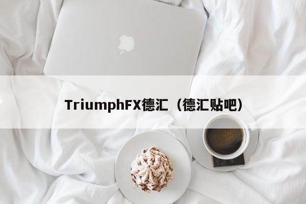 TriumphFX德汇（德汇贴吧）