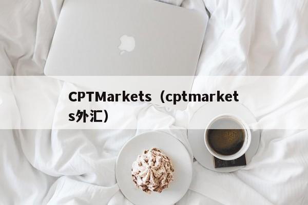 CPTMarkets（cptmarkets外汇）