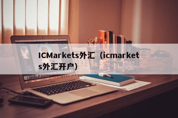 ICMarkets外汇（icmarkets外汇开户）