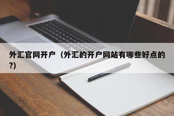 外汇官网开户（外汇的开户网站有哪些好点的?）