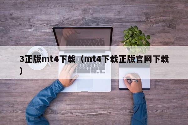 3正版mt4下载（mt4下载正版官网下载）