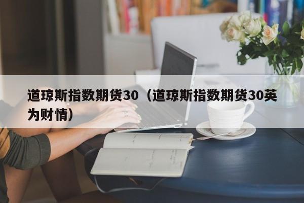 道琼斯指数期货30（道琼斯指数期货30英为财情）