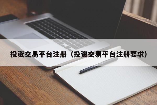 投资交易平台注册（投资交易平台注册要求）