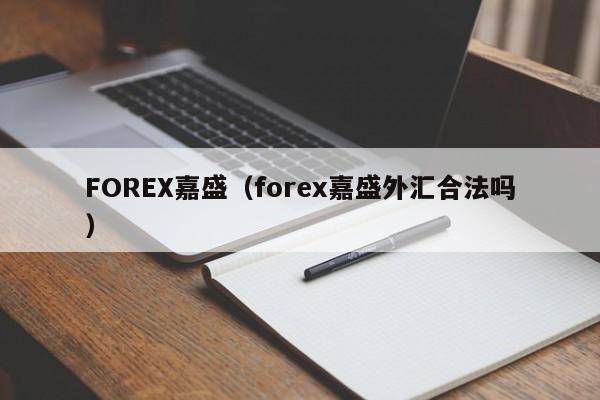 FOREX嘉盛（forex嘉盛外汇合法吗）