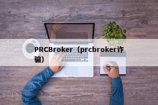 PRCBroker（prcbroker诈骗）