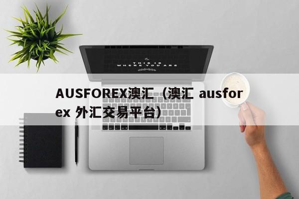 AUSFOREX澳汇（澳汇 ausforex 外汇交易平台）