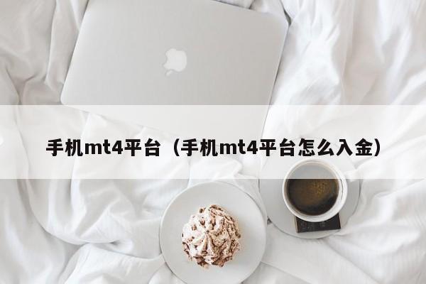手机mt4平台（手机mt4平台怎么入金）
