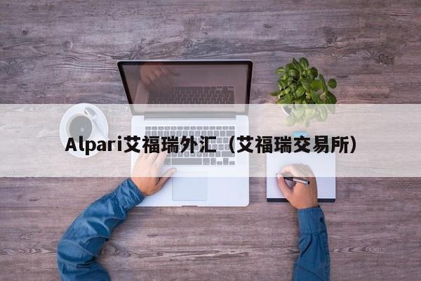 Alpari艾福瑞外汇（艾福瑞交易所）