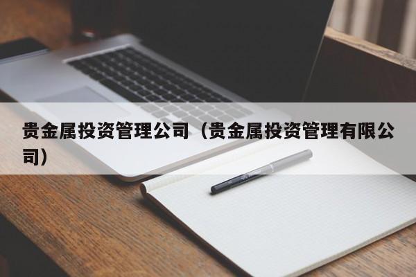 贵金属投资管理公司（贵金属投资管理有限公司）