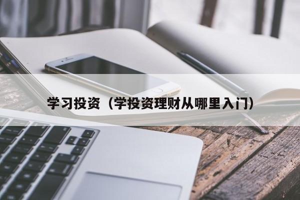 学习投资（学投资理财从哪里入门）
