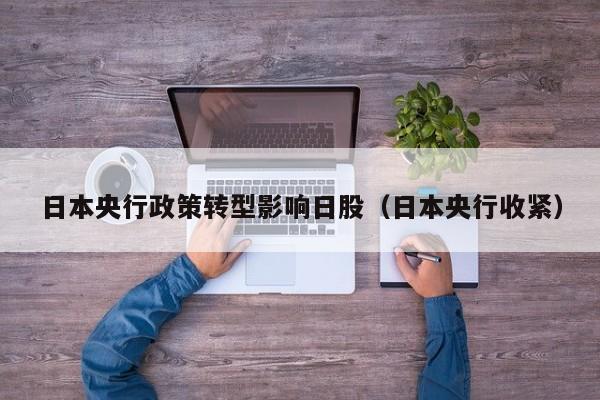 日本央行政策转型影响日股（日本央行收紧）