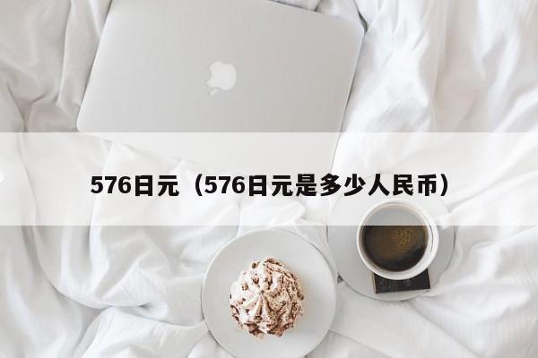 576日元（576日元是多少人民币）