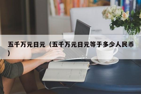 五千万元日元（五千万元日元等于多少人民币）