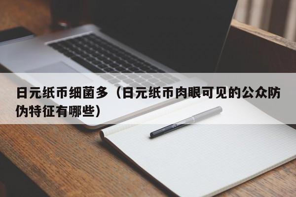 日元纸币细菌多（日元纸币肉眼可见的公众防伪特征有哪些）