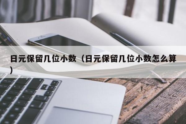 日元保留几位小数（日元保留几位小数怎么算）