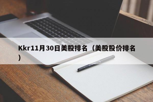 Kkr11月30日美股排名（美股股价排名）