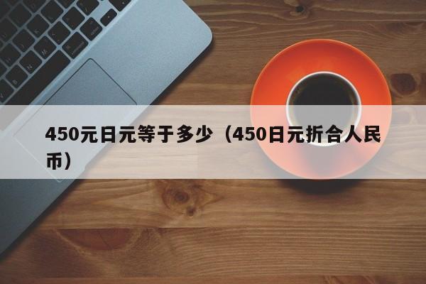 450元日元等于多少（450日元折合人民币）