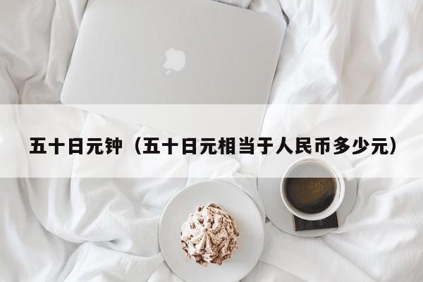 五十日元钟（五十日元相当于人民币多少元）
