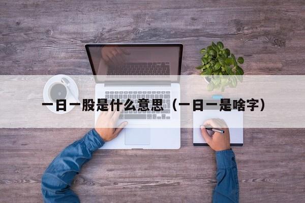 一日一股是什么意思（一日一是啥字）