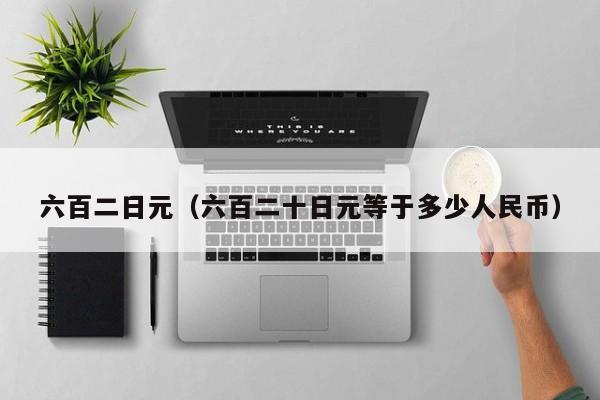 六百二日元（六百二十日元等于多少人民币）