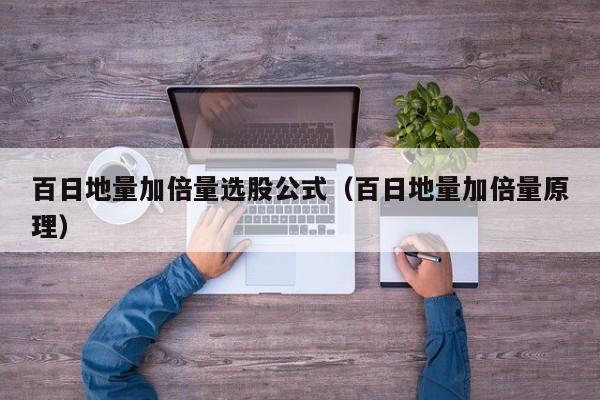 百日地量加倍量选股公式（百日地量加倍量原理）