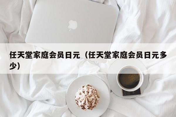 任天堂家庭会员日元（任天堂家庭会员日元多少）
