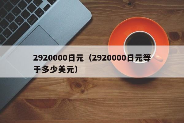 2920000日元（2920000日元等于多少美元）