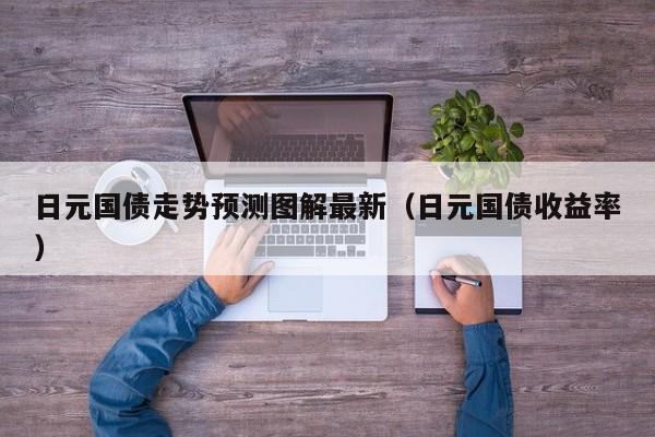 日元国债走势预测图解最新（日元国债收益率）