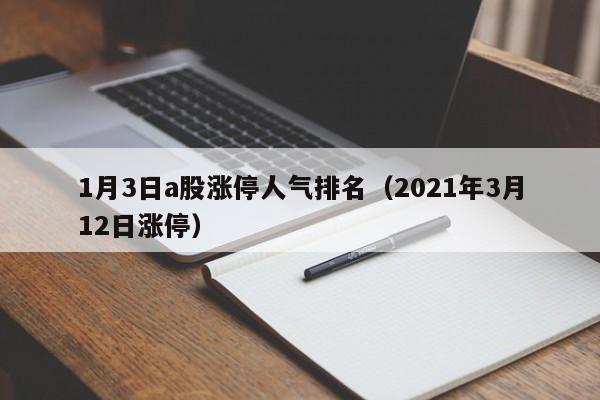 1月3日a股涨停人气排名（2021年3月12日涨停）