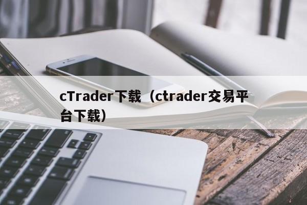 cTrader下载（ctrader交易平台下载）