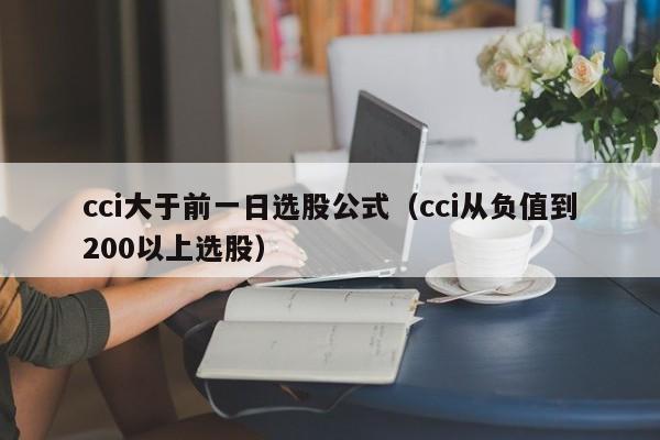 cci大于前一日选股公式（cci从负值到200以上选股）