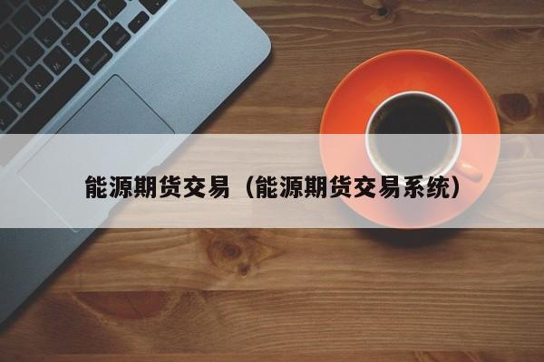 能源期货交易（能源期货交易系统）