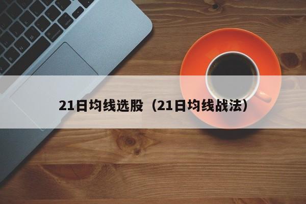 21日均线选股（21日均线战法）