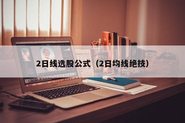 2日线选股公式（2日均线绝技）