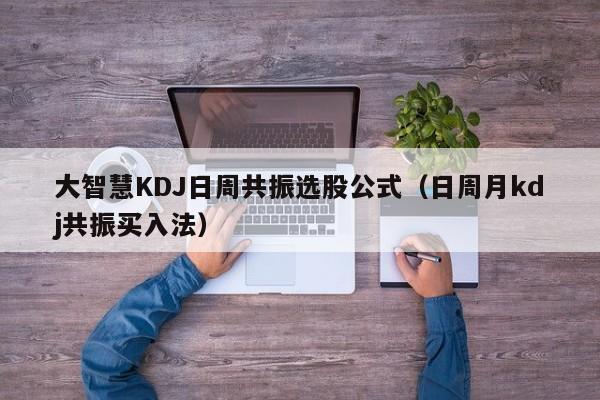 大智慧KDJ日周共振选股公式（日周月kdj共振买入法）