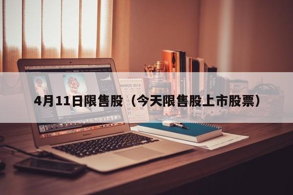 4月11日限售股（今天限售股上市股票）