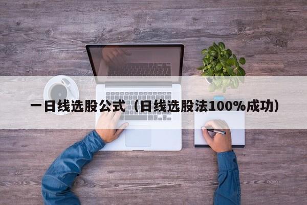 一日线选股公式（日线选股法100%成功）