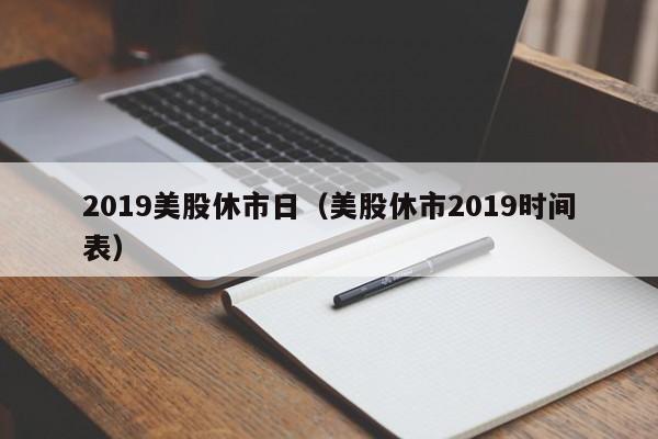 2019美股休市日（美股休市2019时间表）